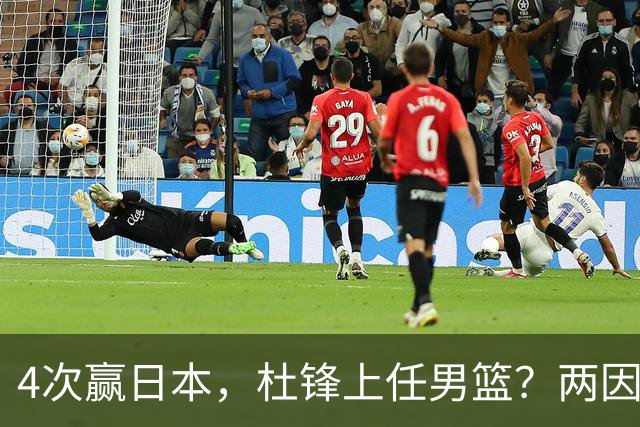 4次赢日本，杜锋上任男篮？两因素关键，曾主动请缨，曾大胜33分